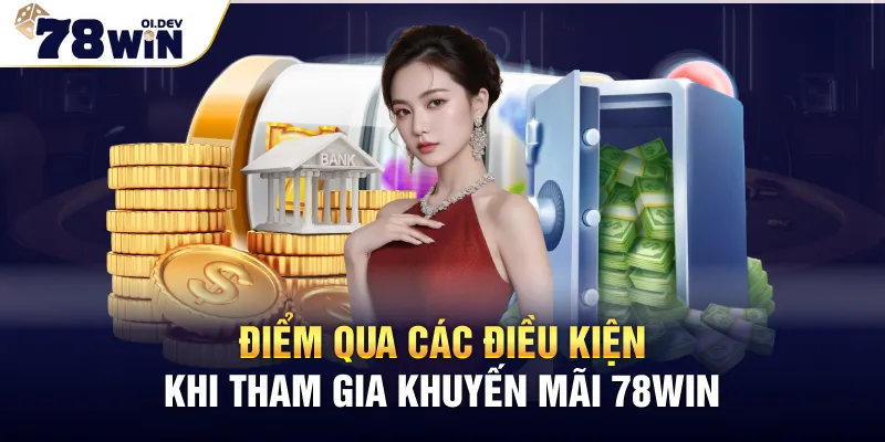 Điểm qua các điều kiện khi tham gia khuyến mãi 78WIN