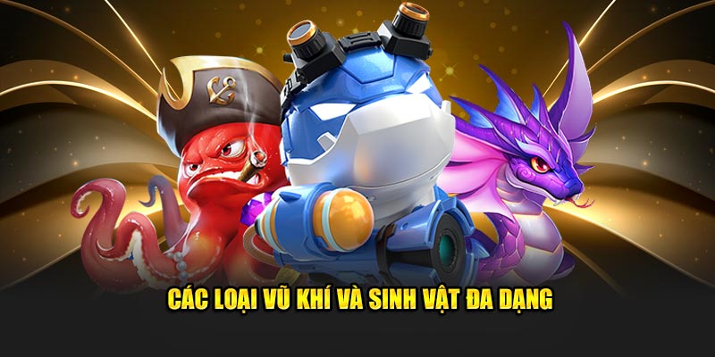Các loại vũ khí mạnh mẽ và sinh vật đa dạng